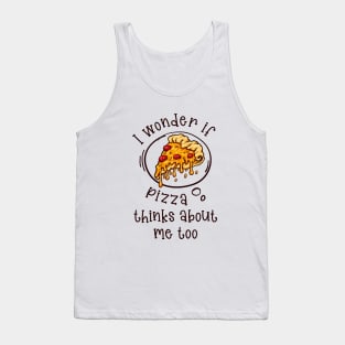 I wonder if Pizza thinks about me too Tank Top